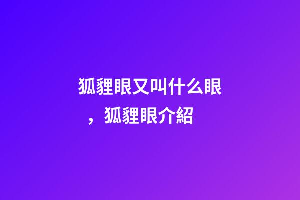狐貍眼又叫什么眼，狐貍眼介紹
